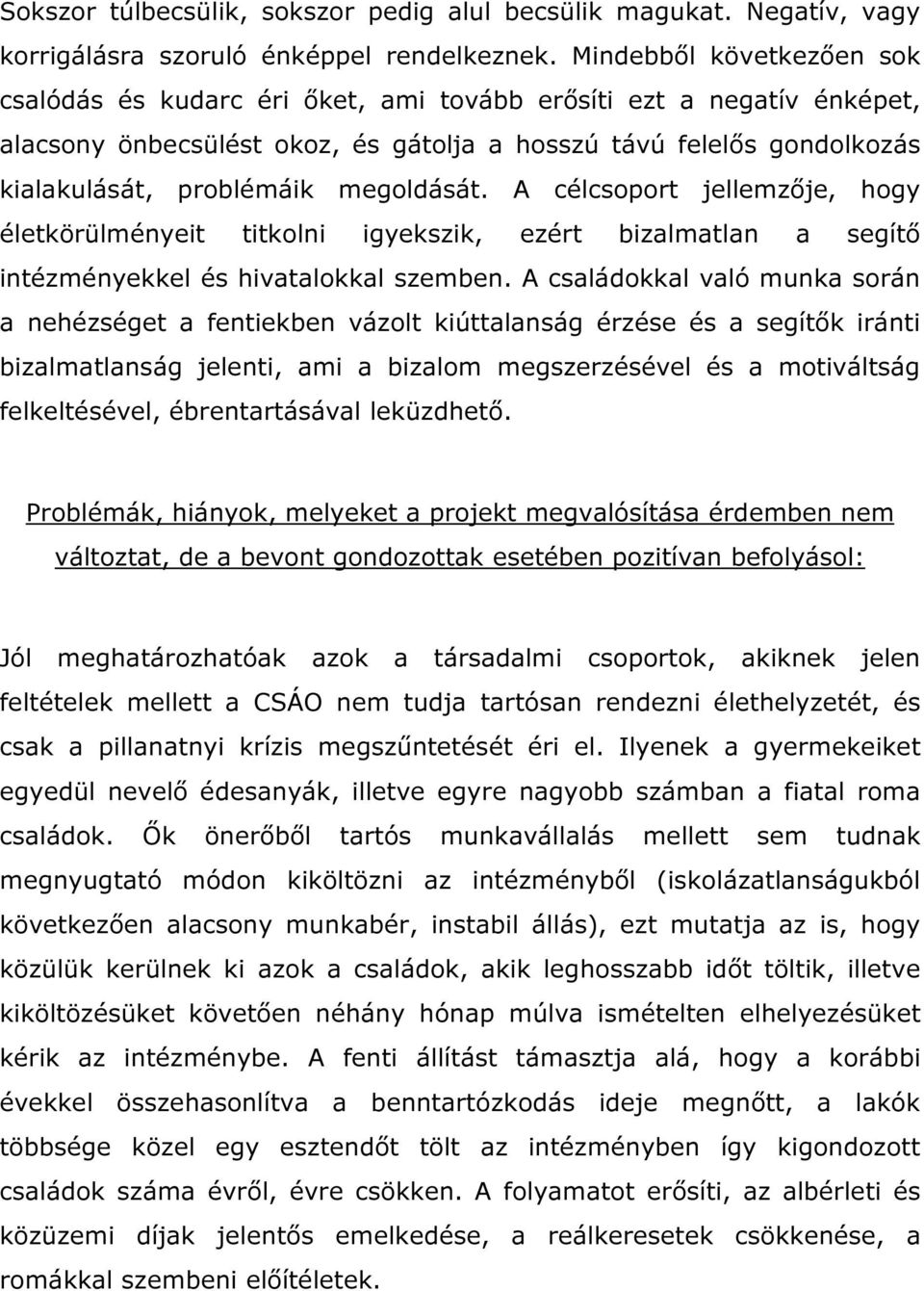 megoldását. A célcsoport jellemzője, hogy életkörülményeit titkolni igyekszik, ezért bizalmatlan a segítő intézményekkel és hivatalokkal szemben.