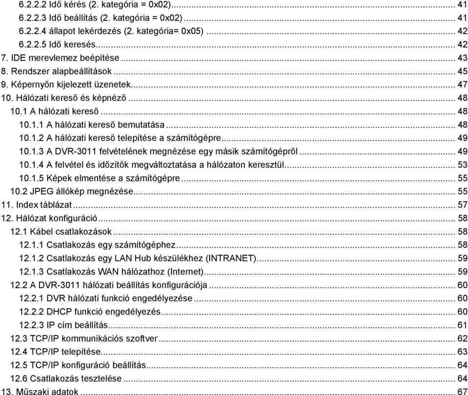 .. 48 10.1.2 A hálózati kereső telepítése a számítógépre... 49 10.1.3 A DVR-3011 felvételének megnézése egy másik számítógépről... 49 10.1.4 A felvétel és időzítők megváltoztatása a hálózaton keresztül.