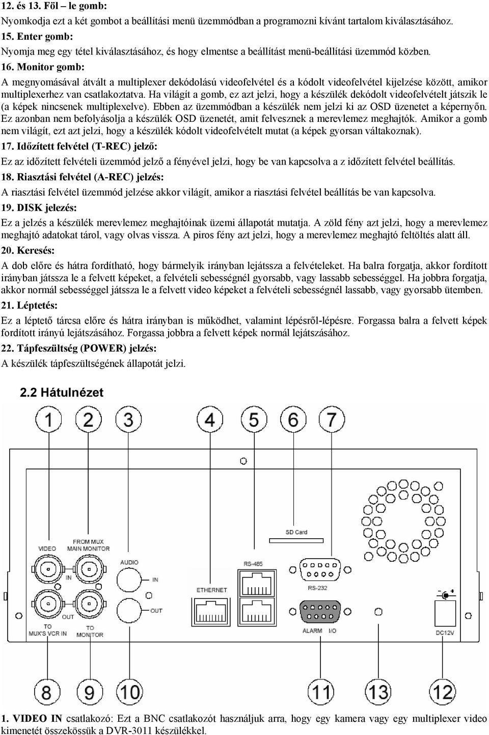 Monitor gomb: A megnyomásával átvált a multiplexer dekódolású videofelvétel és a kódolt videofelvétel kijelzése között, amikor multiplexerhez van csatlakoztatva.