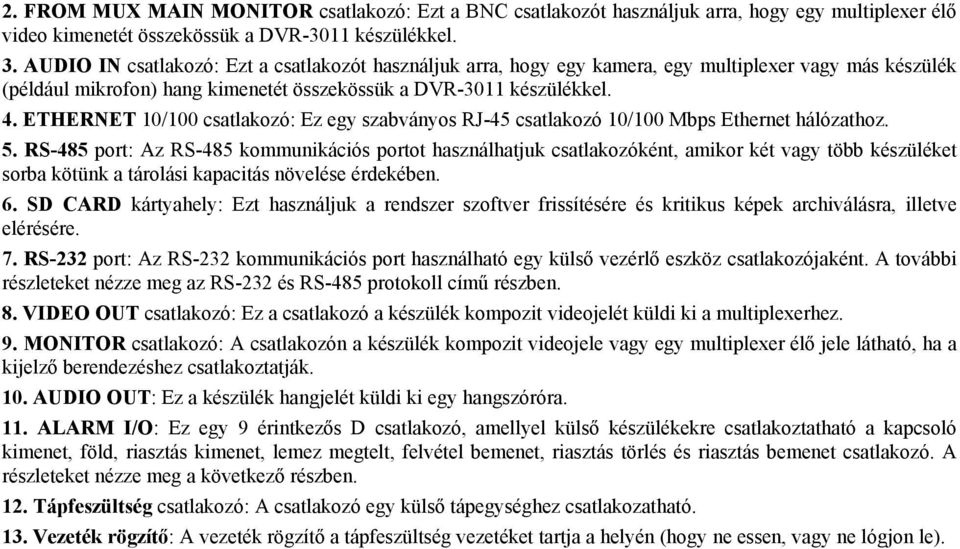 ETHERNET 10/100 csatlakozó: Ez egy szabványos RJ-45 csatlakozó 10/100 Mbps Ethernet hálózathoz. 5.