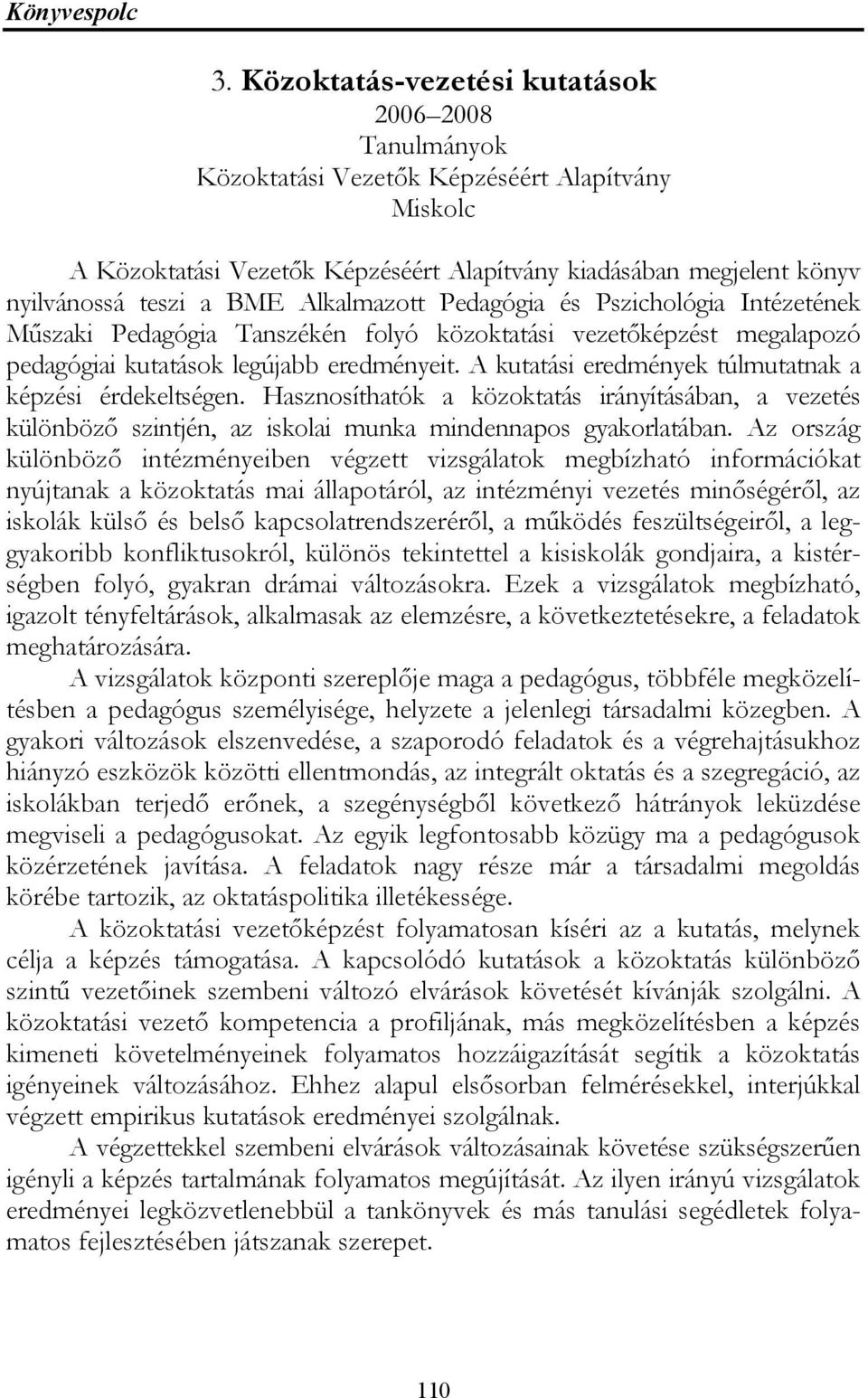 Alkalmazott Pedagógia és Pszichológia Intézetének Műszaki Pedagógia Tanszékén folyó közoktatási vezetőképzést megalapozó pedagógiai kutatások legújabb eredményeit.