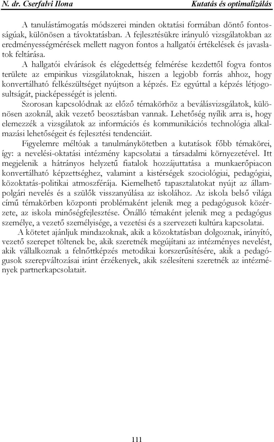 A hallgatói elvárások és elégedettség felmérése kezdettől fogva fontos területe az empirikus vizsgálatoknak, hiszen a legjobb forrás ahhoz, hogy konvertálható felkészültséget nyújtson a képzés.