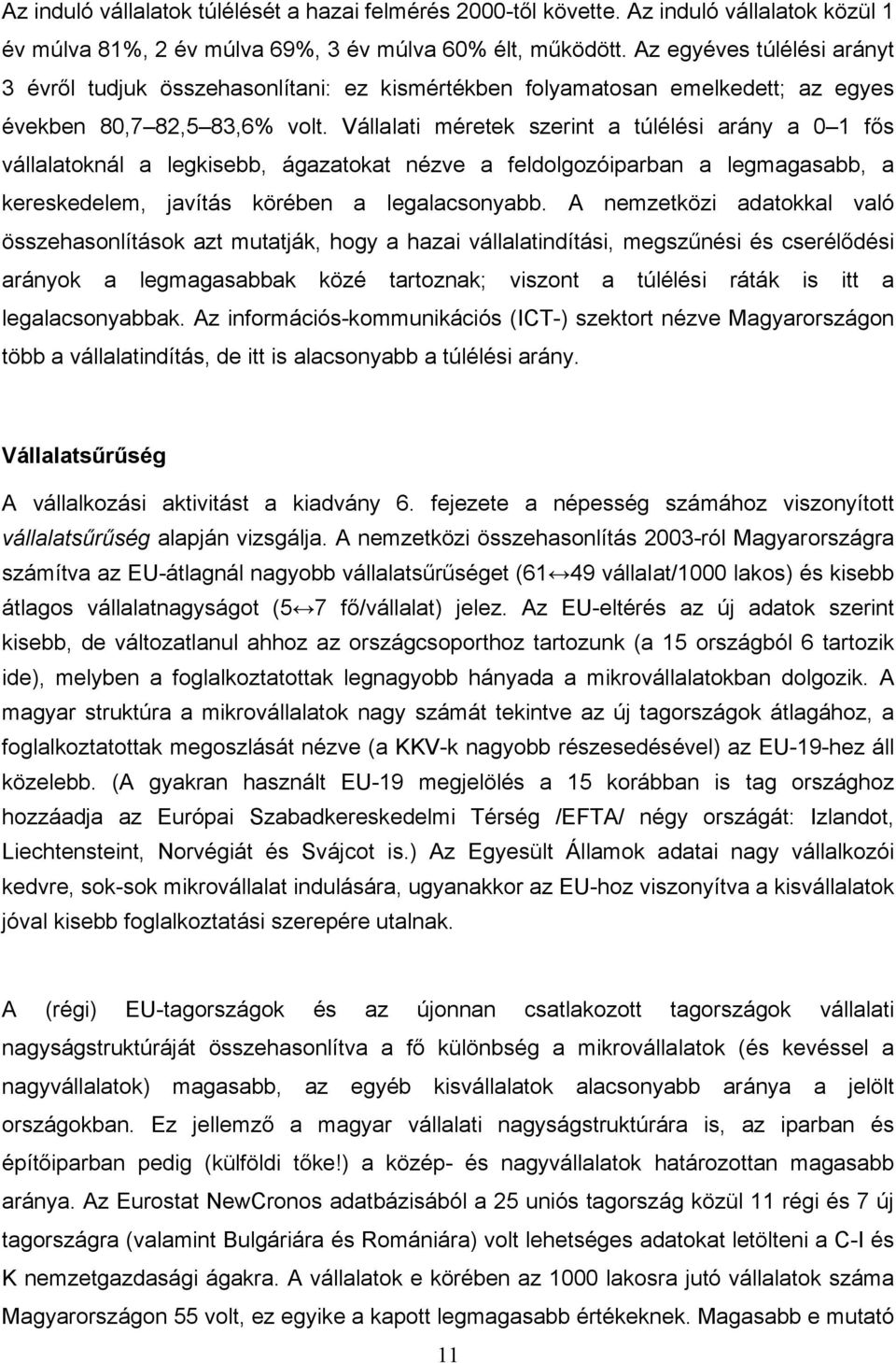 Vállalati méretek szerint a túlélési arány a 0 1 fős vállalatoknál a legkisebb, ágazatokat nézve a feldolgozóiparban a legmagasabb, a kereskedelem, javítás körében a legalacsonyabb.