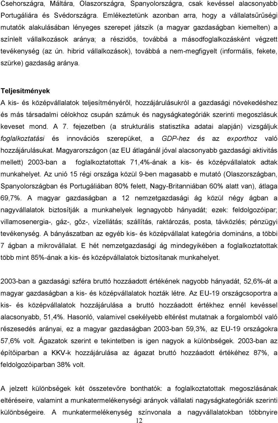 másodfoglalkozásként végzett tevékenység (az ún. hibrid vállalkozások), továbbá a nem-megfigyelt (informális, fekete, szürke) gazdaság aránya.