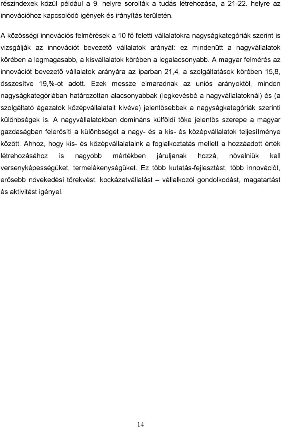 a kisvállalatok körében a legalacsonyabb. A magyar felmérés az innovációt bevezető vállalatok arányára az iparban 21,4, a szolgáltatások körében 15,8, összesítve 19,%-ot adott.