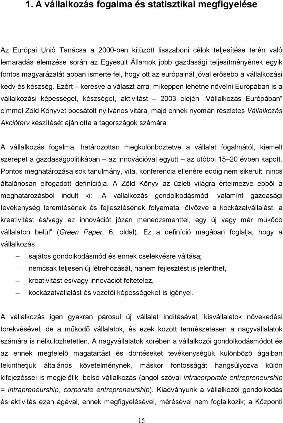 Ezért keresve a választ arra, miképpen lehetne növelni Európában is a vállalkozási képességet, készséget, aktivitást 2003 elején Vállalkozás Európában címmel Zöld Könyvet bocsátott nyilvános vitára,