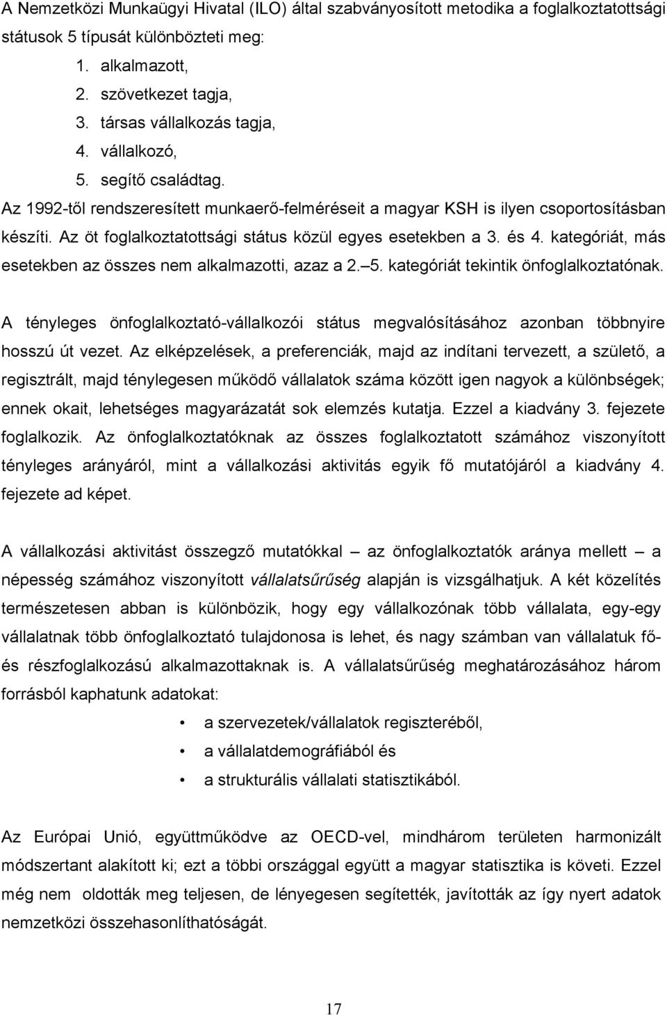 kategóriát, más esetekben az összes nem alkalmazotti, azaz a 2. 5. kategóriát tekintik önfoglalkoztatónak.