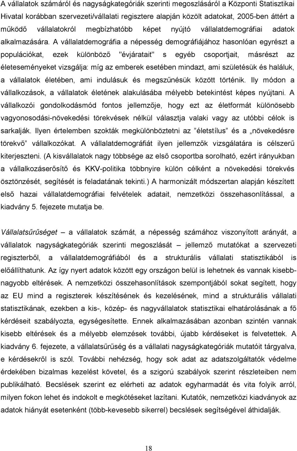 A vállalatdemográfia a népesség demográfiájához hasonlóan egyrészt a populációkat, ezek különböző "évjáratait" s egyéb csoportjait, másrészt az életeseményeket vizsgálja: míg az emberek esetében