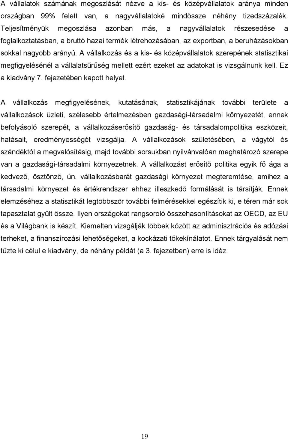 A vállalkozás és a kis- és középvállalatok szerepének statisztikai megfigyelésénél a vállalatsűrűség mellett ezért ezeket az adatokat is vizsgálnunk kell. Ez a kiadvány 7. fejezetében kapott helyet.