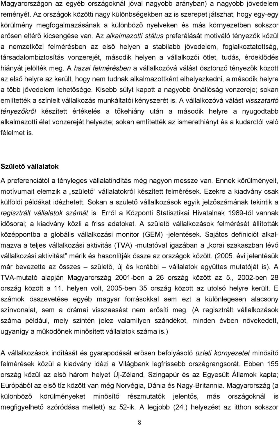 Az alkalmazotti státus preferálását motiváló tényezők közül a nemzetközi felmérésben az első helyen a stabilabb jövedelem, foglalkoztatottság, társadalombiztosítás vonzerejét, második helyen a