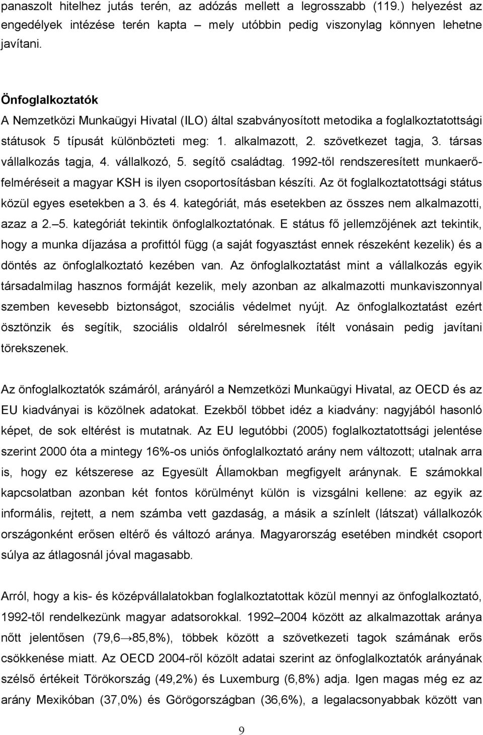 társas vállalkozás tagja, 4. vállalkozó, 5. segítő családtag. 1992-től rendszeresített munkaerőfelméréseit a magyar KSH is ilyen csoportosításban készíti.