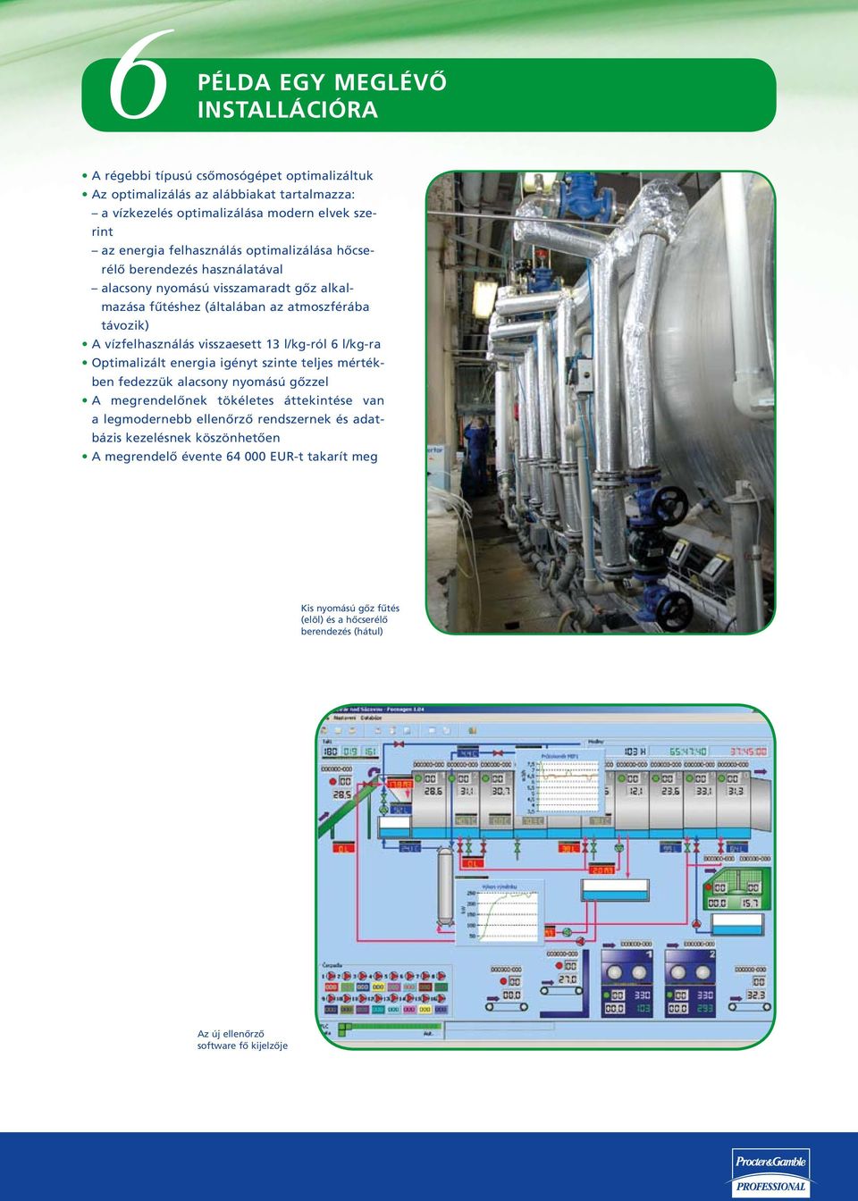 l/kg-ról 6 l/kg-ra Optimalizált energia igényt szinte teljes mértékben fedezzük alacsony nyomású gőzzel A megrendelőnek tökéletes áttekintése van a legmodernebb ellenőrző rendszernek és