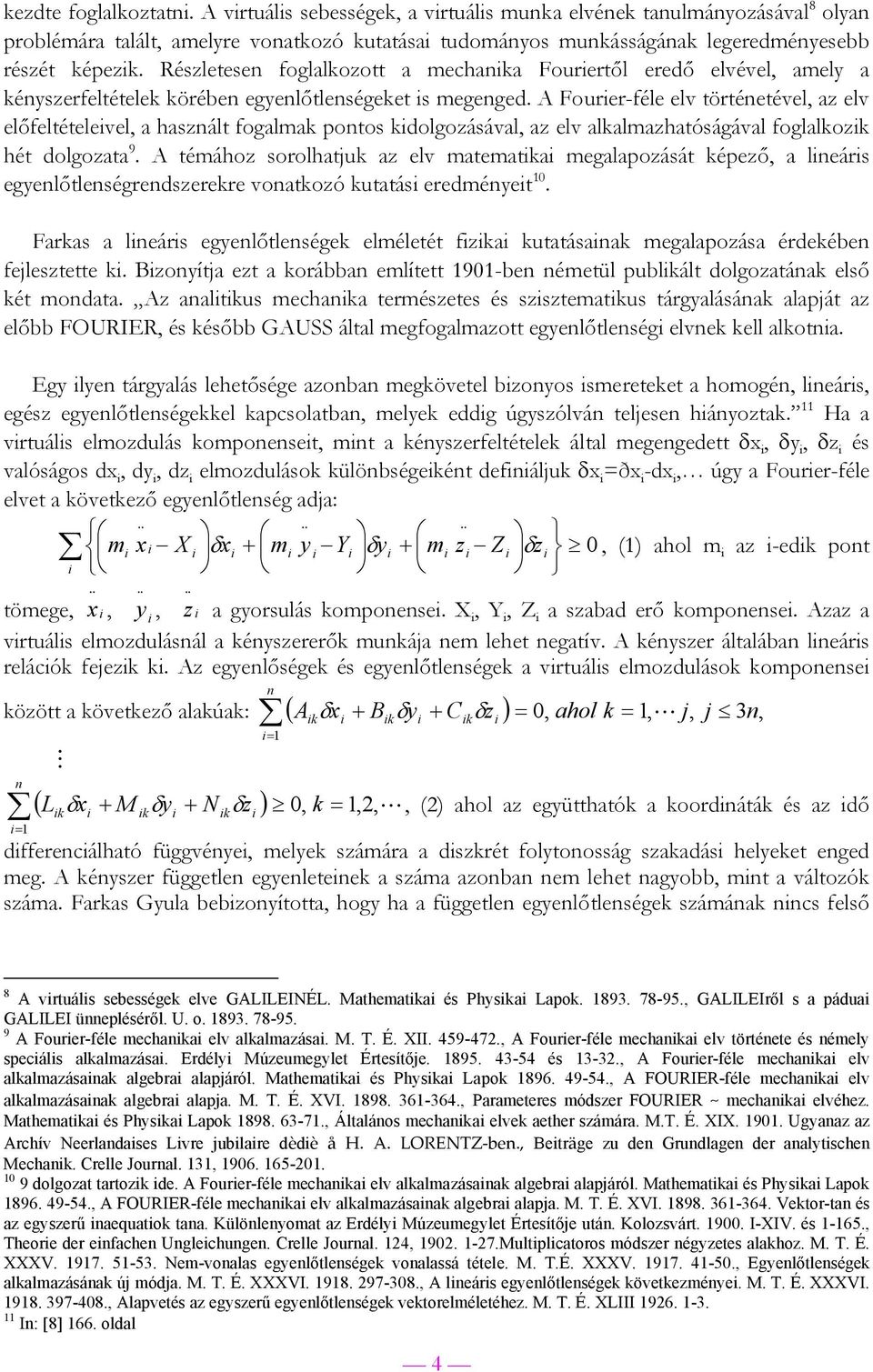 A Fourer-féle elv történetével, az elv előfeltételevel, a használt fogalmak pontos kdolgozásával, az elv alkalmazhatóságával foglalkozk hét dolgozata 9.