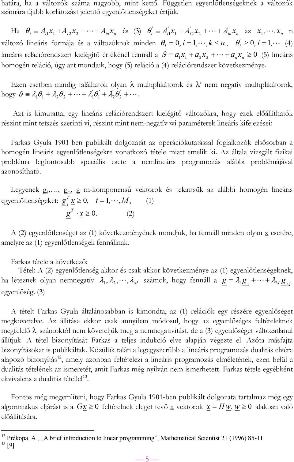 , θ 0, = 1, L (4) lneárs relácórendszert kelégítő értékénél fennáll a ϑ a1x1 + a2 x2 + L+ a n xn 0 (5) lneárs homogén relácó, úgy azt mondjuk, hogy (5) relácó a (4) relácórendszer következménye.