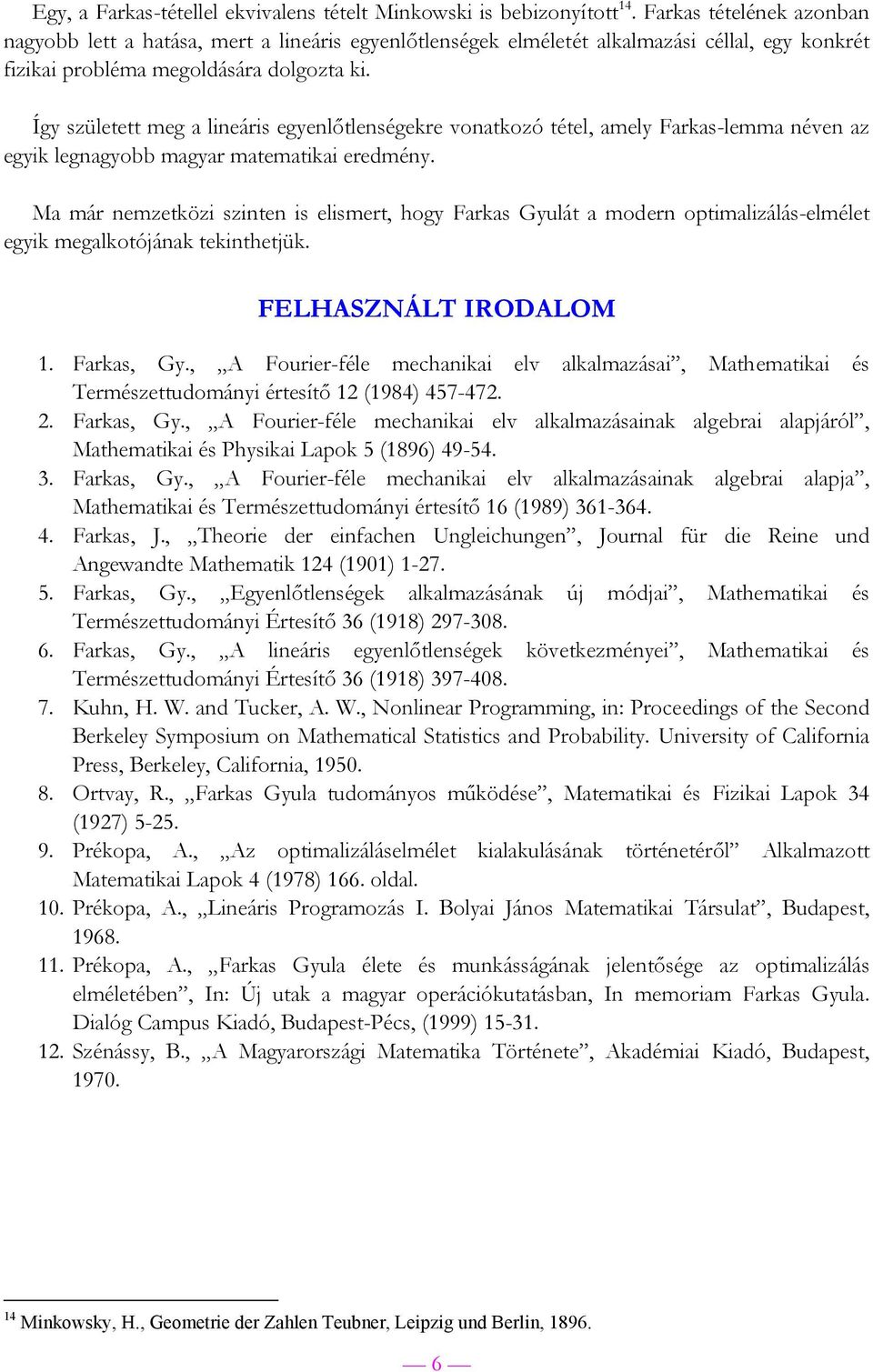 Így született meg a lneárs egyenlőtlenségekre vonatkozó tétel, amely Farkas-lemma néven az egyk legnagyobb magyar matematka eredmény.