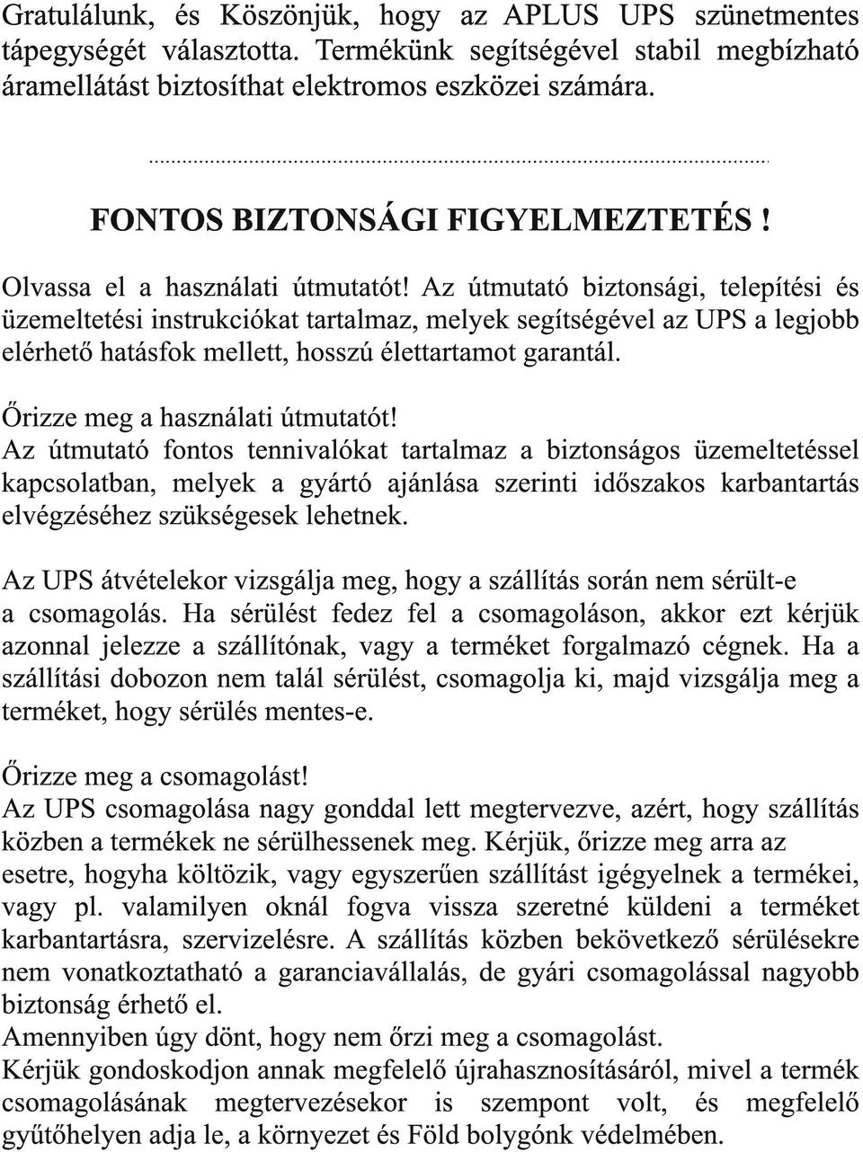 Az útmutató biztonsági, telepítési és üzemeltetési instrukciókat tartalmaz, melyek segítségével az UPS a legjobb elérhető hatásfok mellett, hosszú élettartamot garantál.