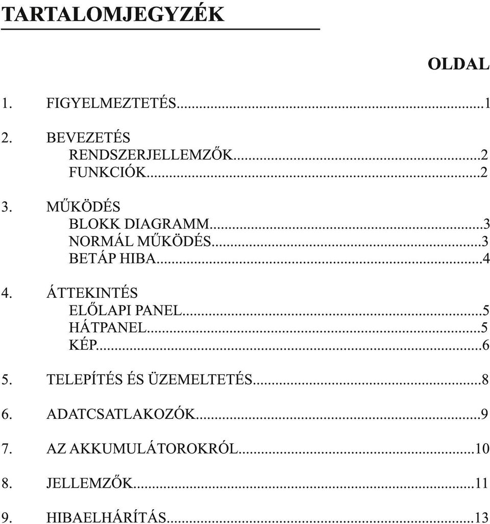 ÁTTEKINTÉS ELŐLAPI PANEL...5 HÁTPANEL...5 KÉP...6 5. TELEPÍTÉS ÉS ÜZEMELTETÉS...8 6.