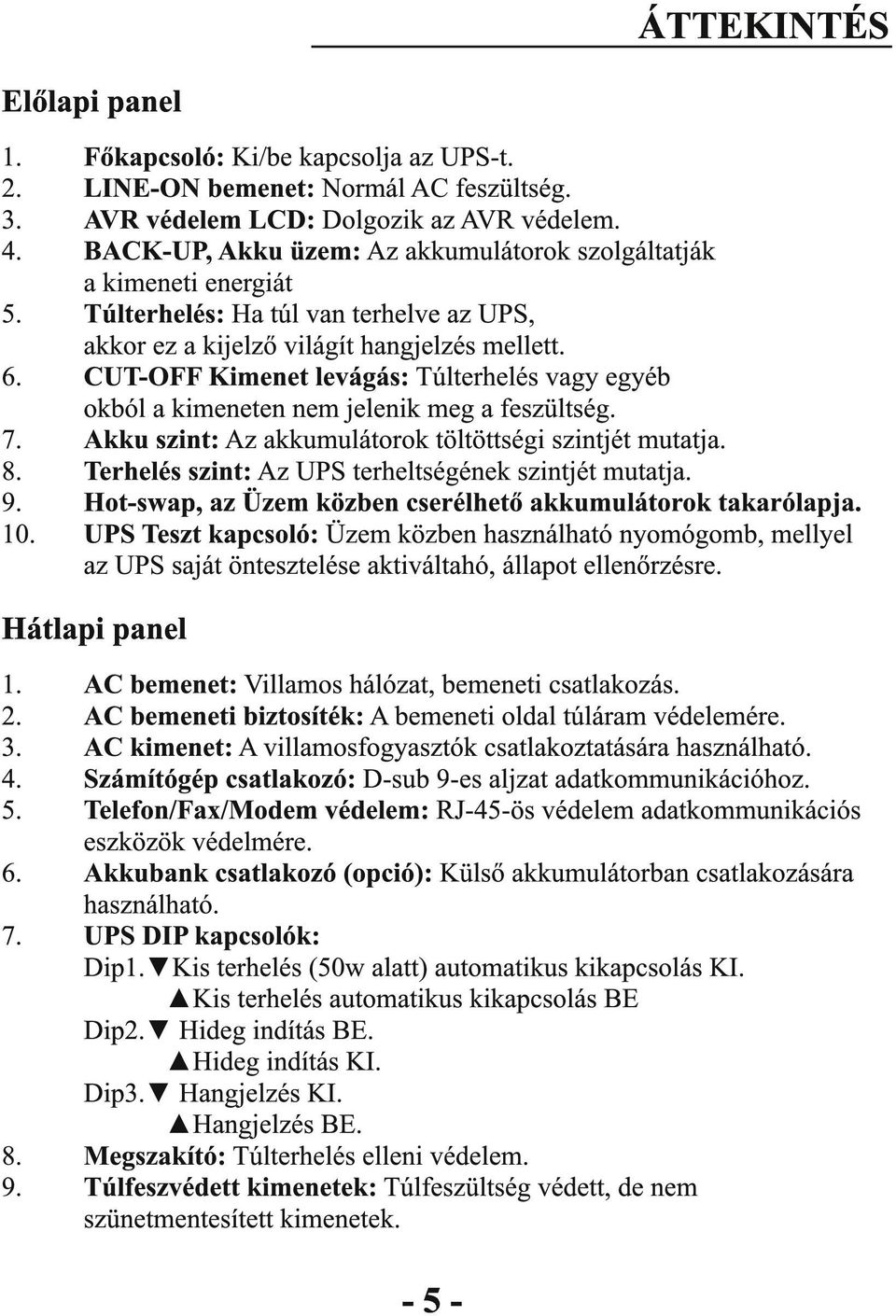 CUT-OFF Kimenet levágás: Túlterhelés vagy egyéb okból a kimeneten nem jelenik meg a feszültség. Akku szint: Az akkumulátorok töltöttségi szintjét mutatja.