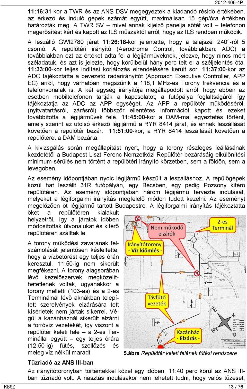 A leszálló GWI2780 járat 11:26:18-kor jelentette, hogy a talajszél 240 -ról 5 csomó.