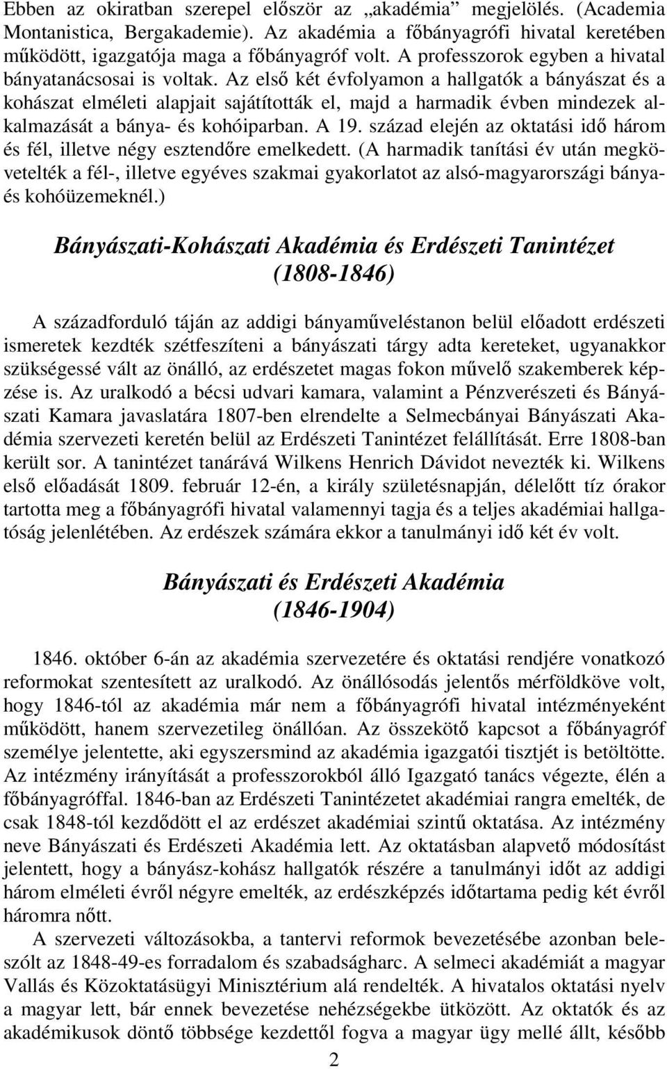 Az elsı két évfolyamon a hallgatók a bányászat és a kohászat elméleti alapjait sajátították el, majd a harmadik évben mindezek alkalmazását a bánya- és kohóiparban. A 19.