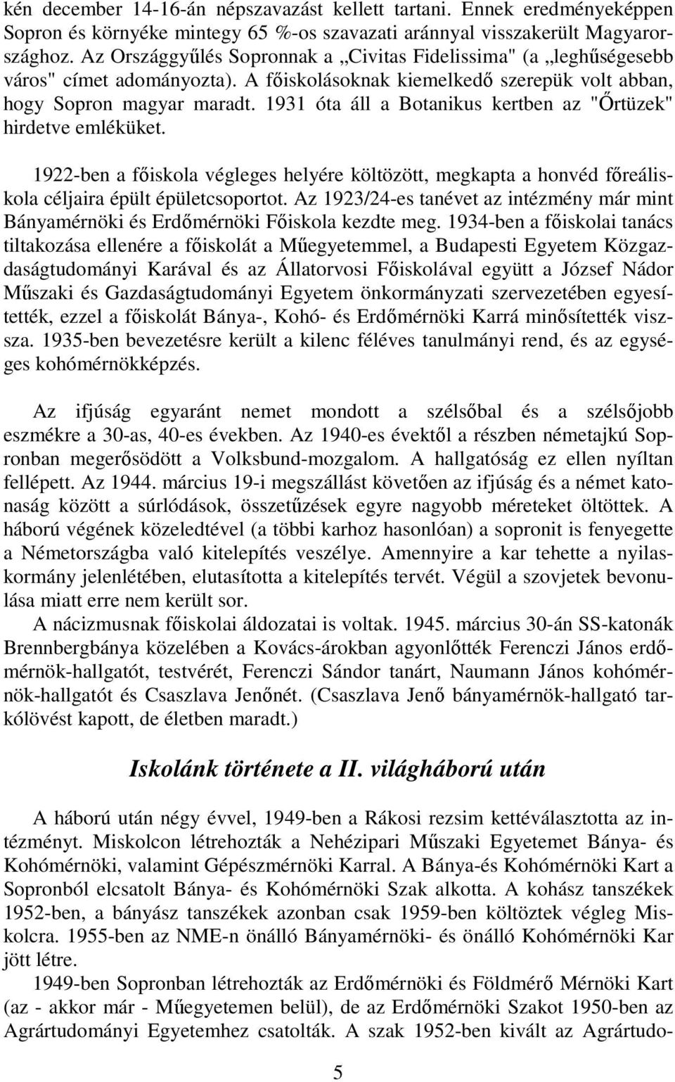 1931 óta áll a Botanikus kertben az "İrtüzek" hirdetve emléküket. 1922-ben a fıiskola végleges helyére költözött, megkapta a honvéd fıreáliskola céljaira épült épületcsoportot.