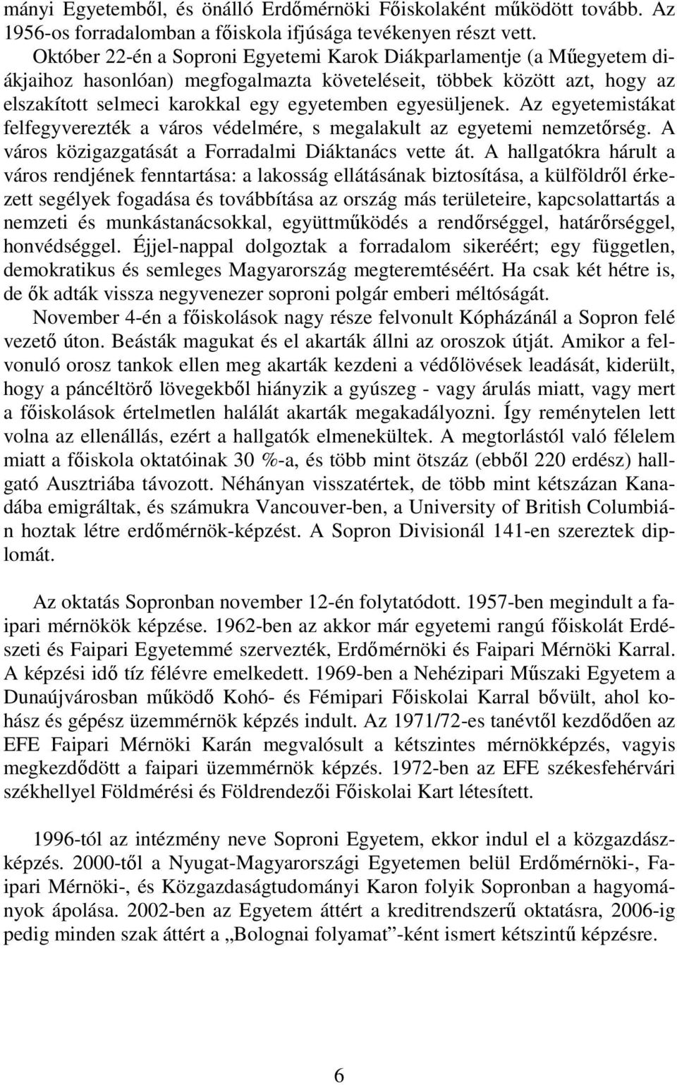 egyesüljenek. Az egyetemistákat felfegyverezték a város védelmére, s megalakult az egyetemi nemzetırség. A város közigazgatását a Forradalmi Diáktanács vette át.