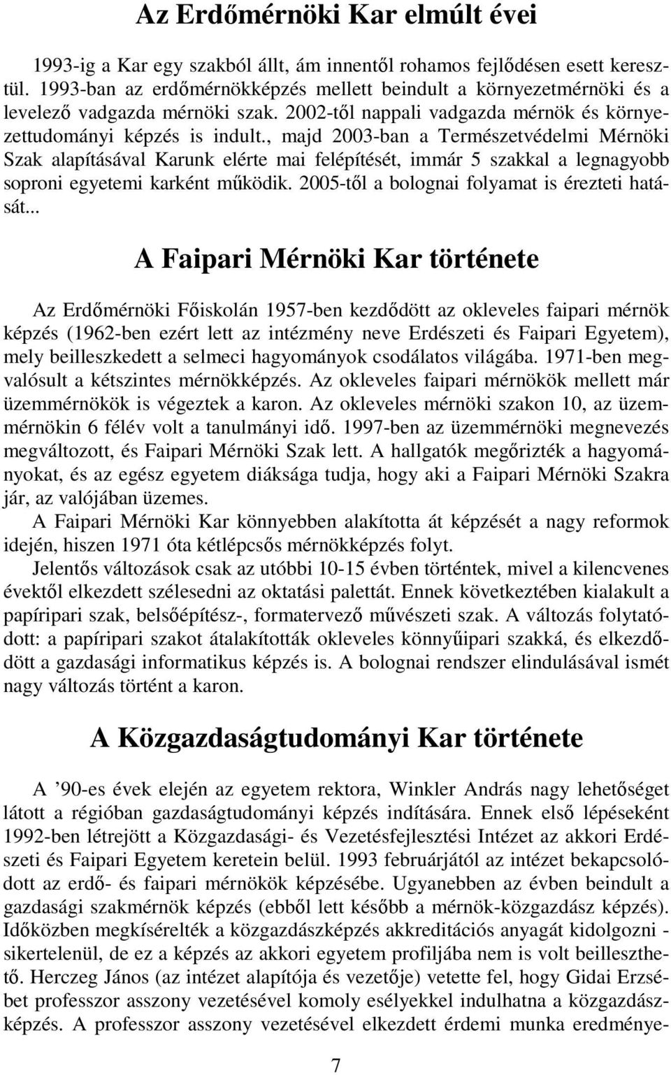 , majd 2003-ban a Természetvédelmi Mérnöki Szak alapításával Karunk elérte mai felépítését, immár 5 szakkal a legnagyobb soproni egyetemi karként mőködik.