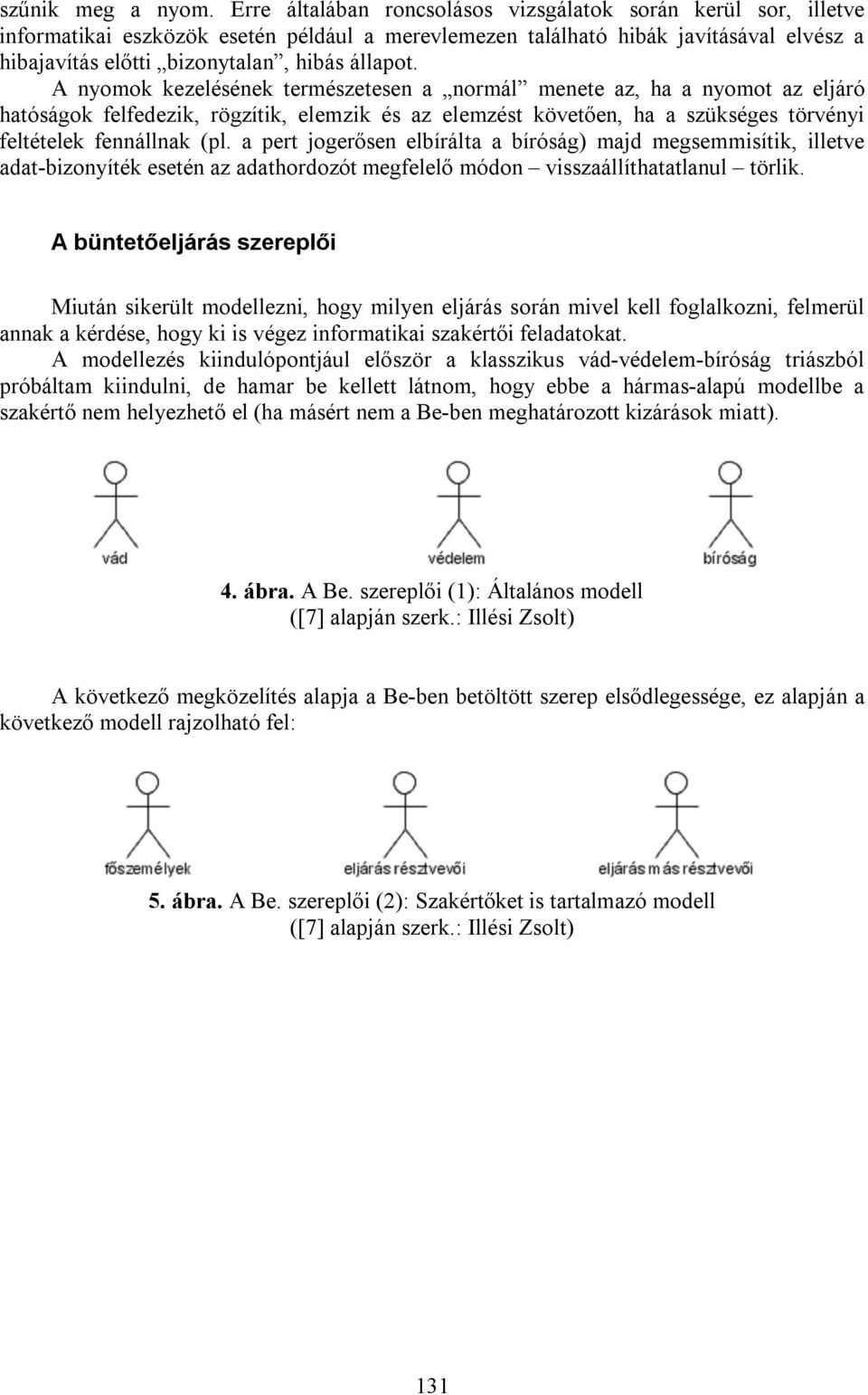 A nyomok kezelésének természetesen a normál menete az, ha a nyomot az eljáró hatóságok felfedezik, rögzítik, elemzik és az elemzést követően, ha a szükséges törvényi feltételek fennállnak (pl.