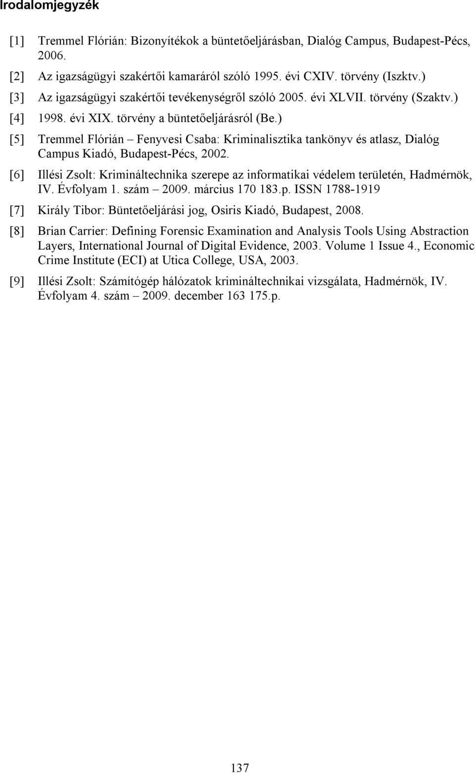 ) [5] Tremmel Flórián Fenyvesi Csaba: Kriminalisztika tankönyv és atlasz, Dialóg Campus Kiadó, Budapest-Pécs, 2002.