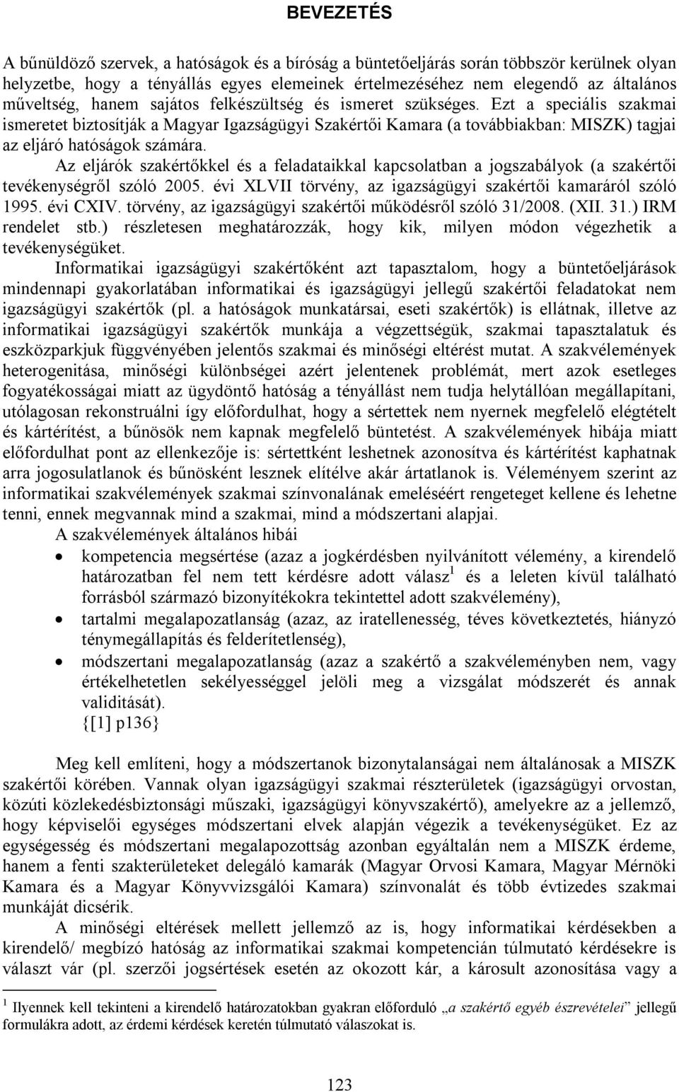 Az eljárók szakértőkkel és a feladataikkal kapcsolatban a jogszabályok (a szakértői tevékenységről szóló 2005. évi XLVII törvény, az igazságügyi szakértői kamaráról szóló 1995. évi CXIV.