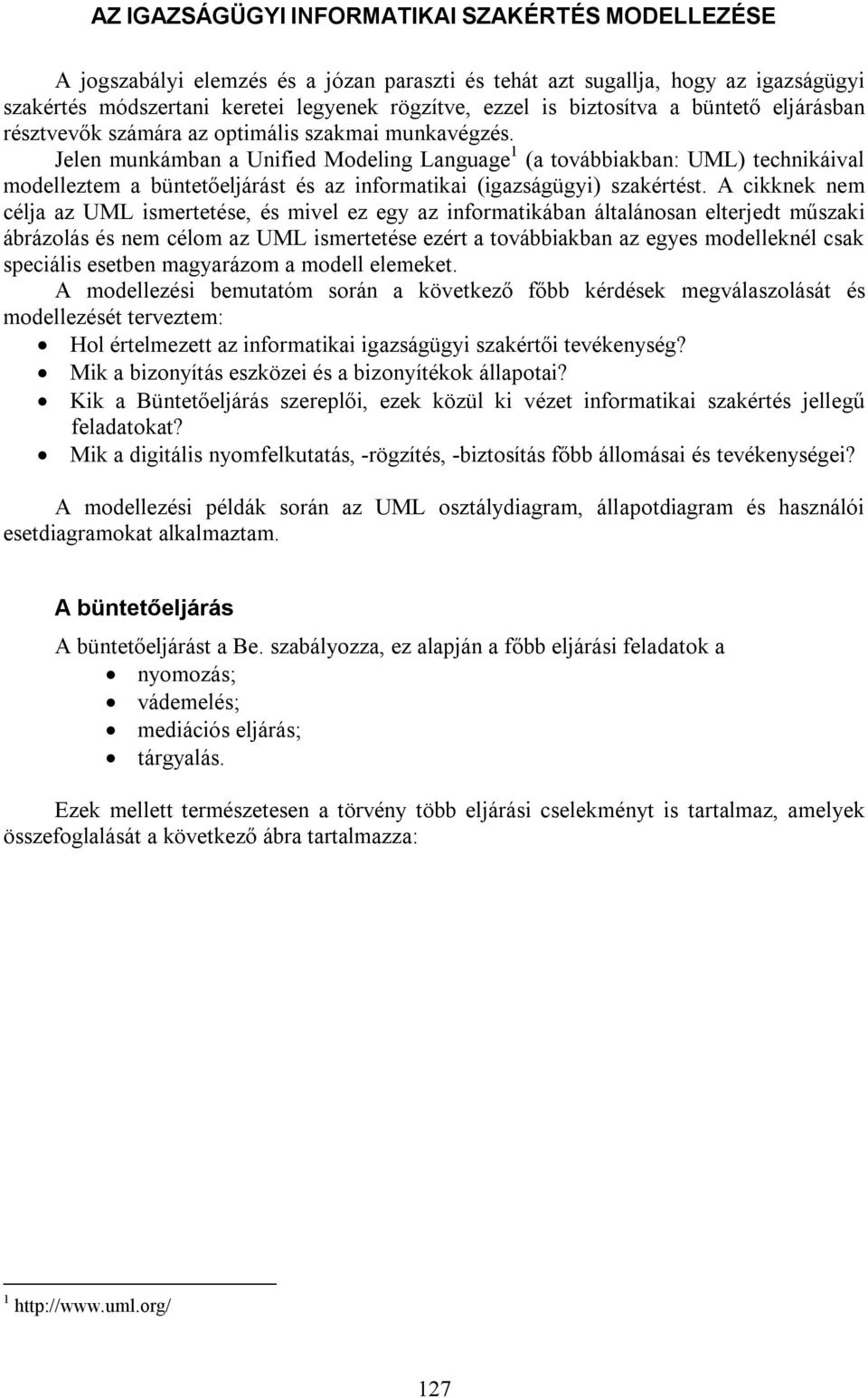 Jelen munkámban a Unified Modeling Language 1 (a továbbiakban: UML) technikáival modelleztem a büntetőeljárást és az informatikai (igazságügyi) szakértést.