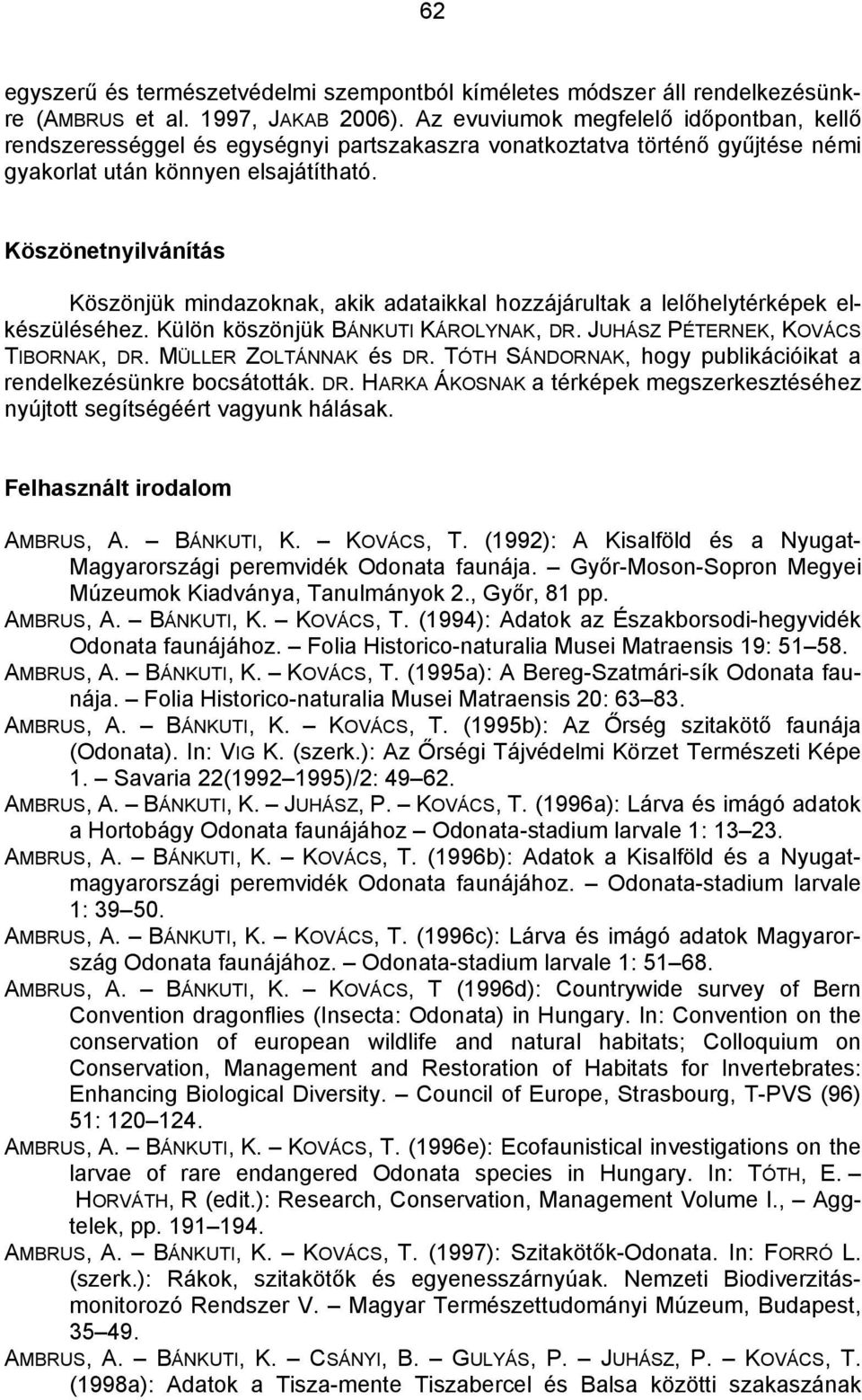 Köszönetnyilvánítás Köszönjük mindazoknak, akik adataikkal hozzájárultak a lelőhelytérképek elkészüléséhez. Külön köszönjük BÁNKUTI KÁROLYNAK, DR. JUHÁSZ PÉTERNEK, KOVÁCS TIBORNAK, DR.