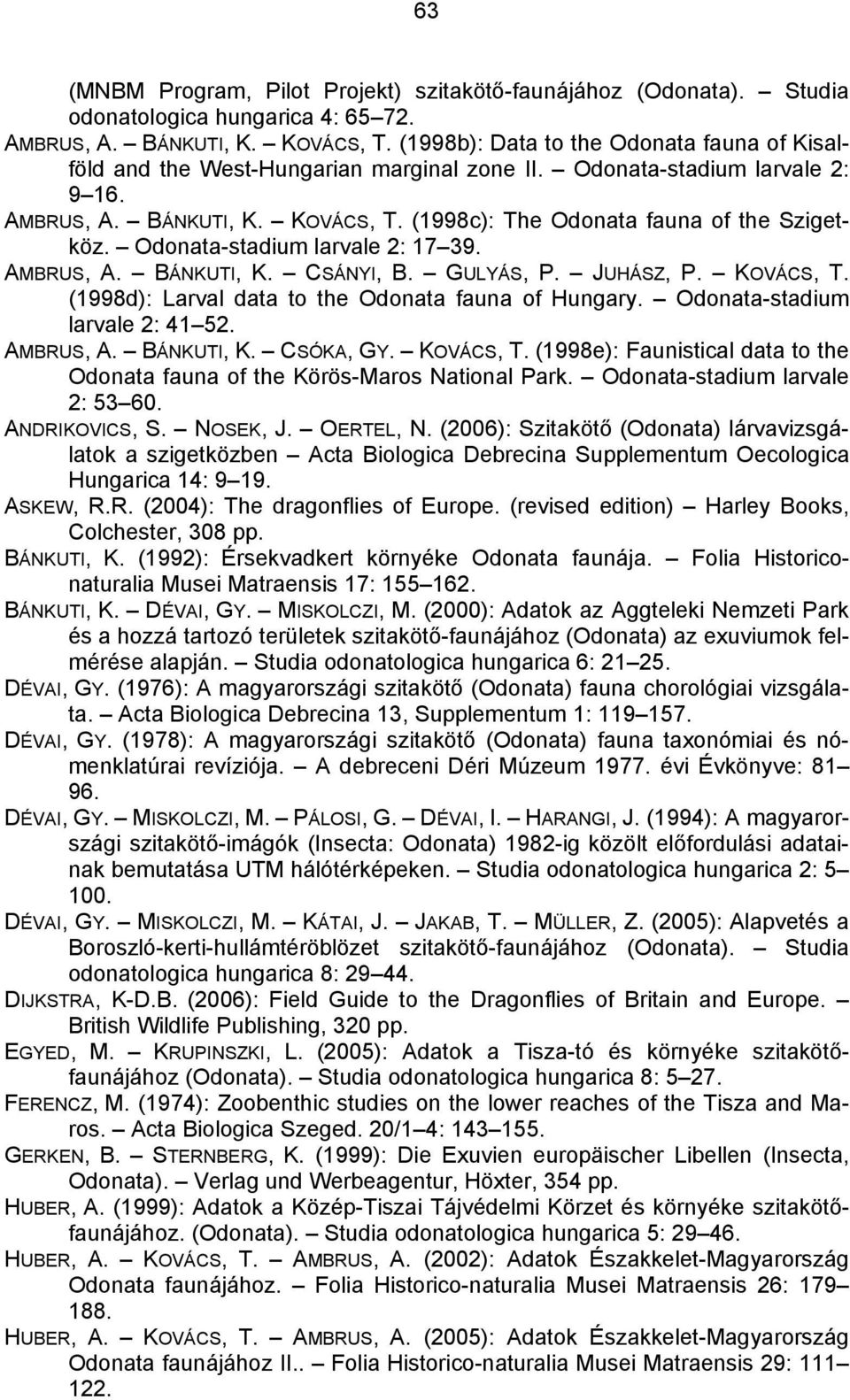 Odonata-stadium larvale 2: 17 39. AMBRUS, A. BÁNKUTI, K. CSÁNYI, B. GULYÁS, P. JUHÁSZ, P. KOVÁCS, T. (1998d): Larval data to the Odonata fauna of Hungary. Odonata-stadium larvale 2: 41 52. AMBRUS, A. BÁNKUTI, K. CSÓKA, GY.