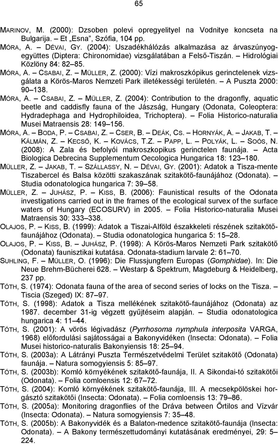 (2000): Vízi makroszkópikus gerinctelenek vizsgálata a Körös-Maros Nemzeti Park illetékességi területén. A Puszta 2000: 90 138. MÓRA, A. CSABAI, Z. MÜLLER, Z.
