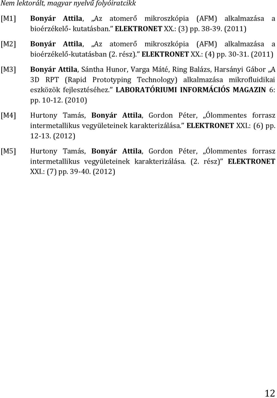 (2011) [M3] Bonyár Attila, Sántha Hunor, Varga Máté, Ring Balázs, Harsányi Gábor A 3D RPT (Rapid Prototyping Technology) alkalmazása mikrofluidikai eszközök fejlesztéséhez.