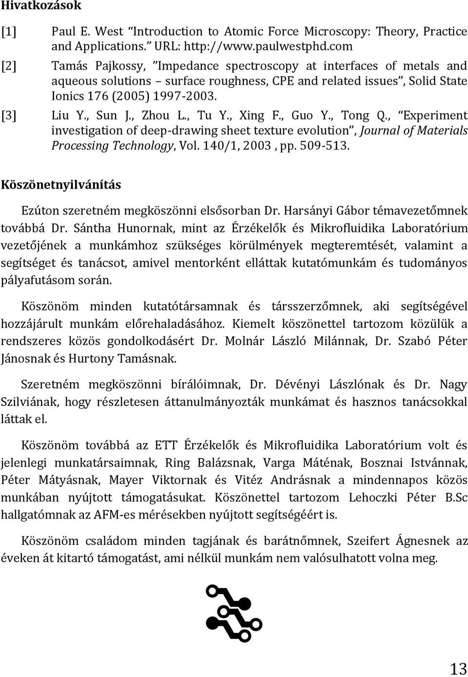 , Zhou L., Tu Y., Xing F., Guo Y., Tong Q., Experiment investigation of deep-drawing sheet texture evolution, Journal of Materials Processing Technology, Vol. 140/1, 2003, pp. 509-513.