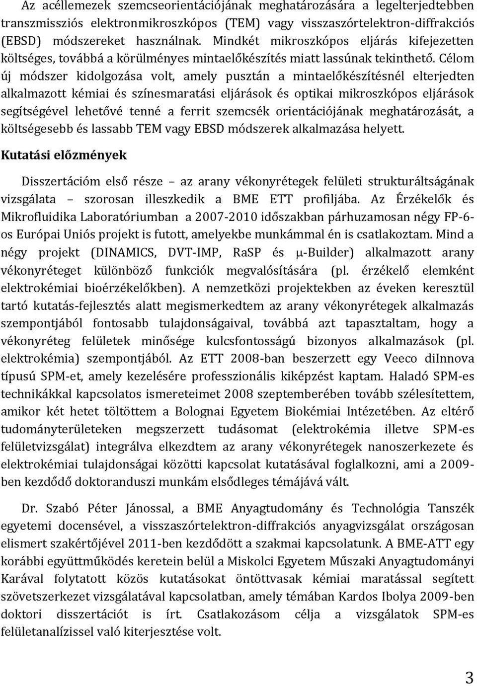 Célom új módszer kidolgozása volt, amely pusztán a mintaelőkészítésnél elterjedten alkalmazott kémiai és színesmaratási eljárások és optikai mikroszkópos eljárások segítségével lehetővé tenné a