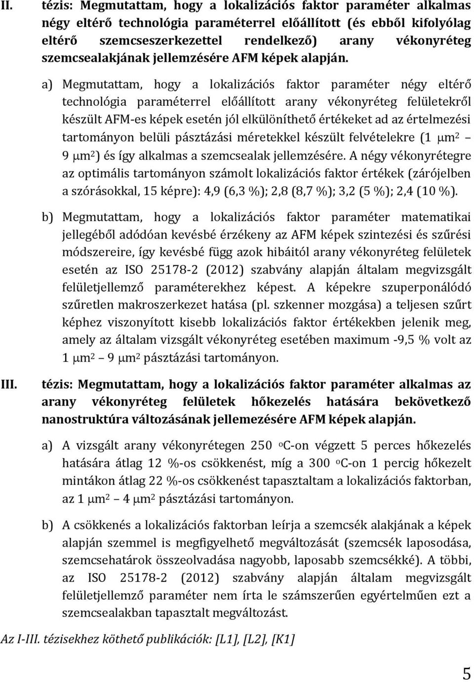 a) Megmutattam, hogy a lokalizációs faktor paraméter négy eltérő technológia paraméterrel előállított arany vékonyréteg felületekről készült AFM-es képek esetén jól elkülöníthető értékeket ad az