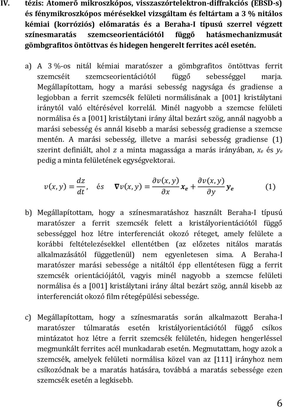 a) A 3 %-os nitál kémiai maratószer a gömbgrafitos öntöttvas ferrit szemcséit szemcseorientációtól függő sebességgel marja.