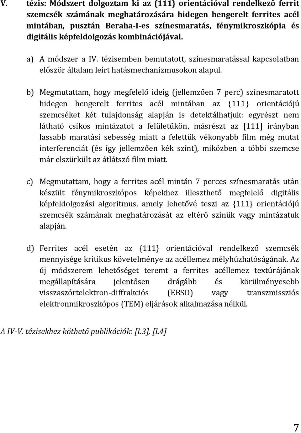 b) Megmutattam, hogy megfelelő ideig (jellemzően 7 perc) színesmaratott hidegen hengerelt ferrites acél mintában az 111 orientációjú szemcséket két tulajdonság alapján is detektálhatjuk: egyrészt nem