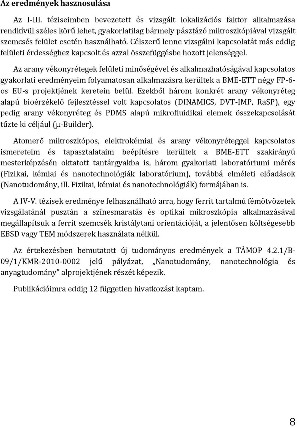 Célszerű lenne vizsgálni kapcsolatát más eddig felületi érdességhez kapcsolt és azzal összefüggésbe hozott jelenséggel.