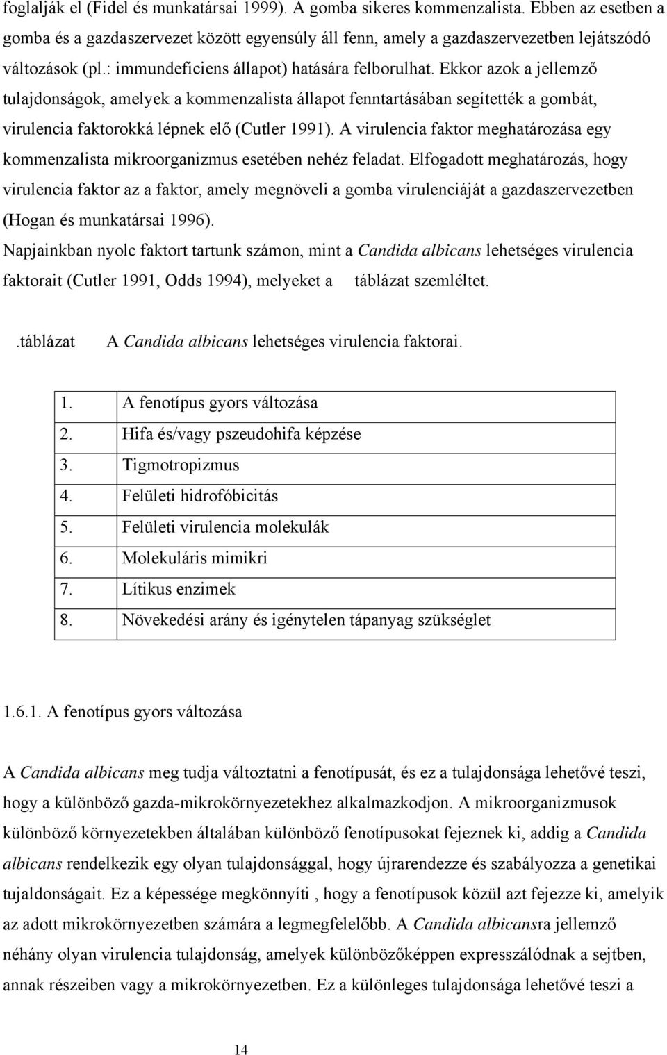 A virulencia faktor meghatározása egy kommenzalista mikroorganizmus esetében nehéz feladat.