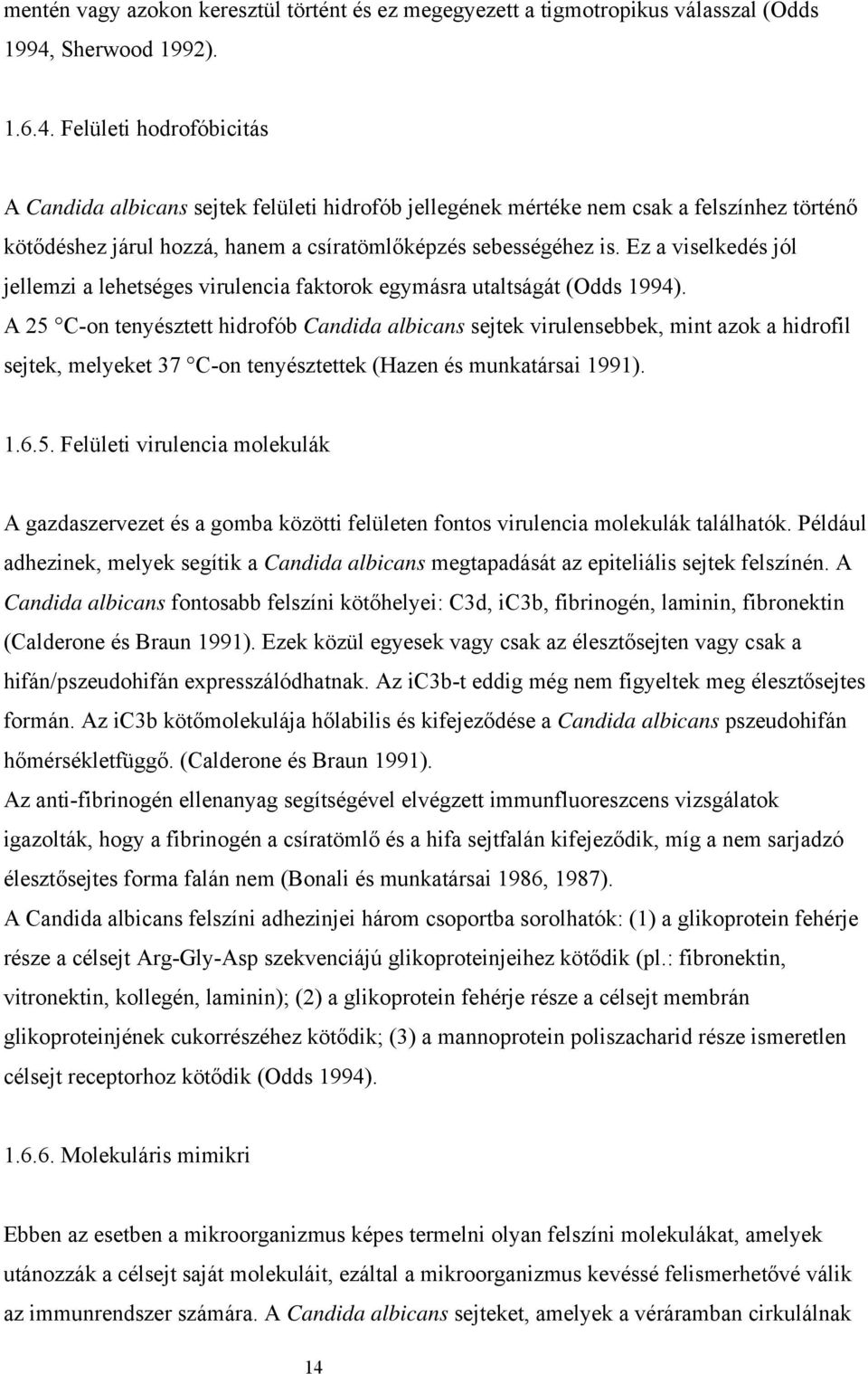 Felületi hodrofóbicitás A Candida albicans sejtek felületi hidrofób jellegének mértéke nem csak a felszínhez történő kötődéshez járul hozzá, hanem a csíratömlőképzés sebességéhez is.