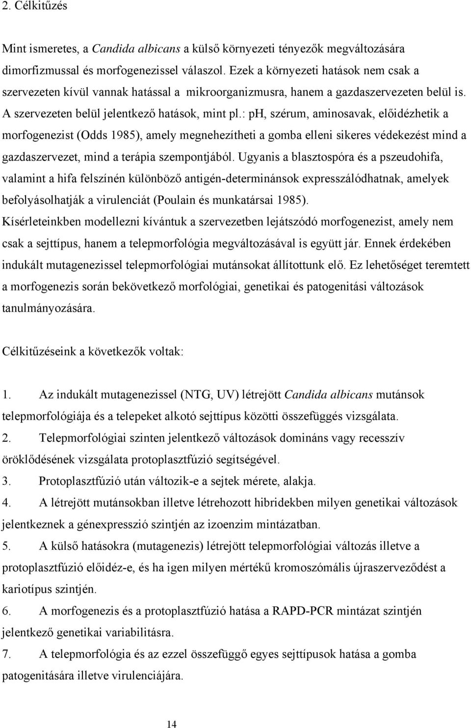 : ph, szérum, aminosavak, előidézhetik a morfogenezist (Odds 1985), amely megnehezítheti a gomba elleni sikeres védekezést mind a gazdaszervezet, mind a terápia szempontjából.