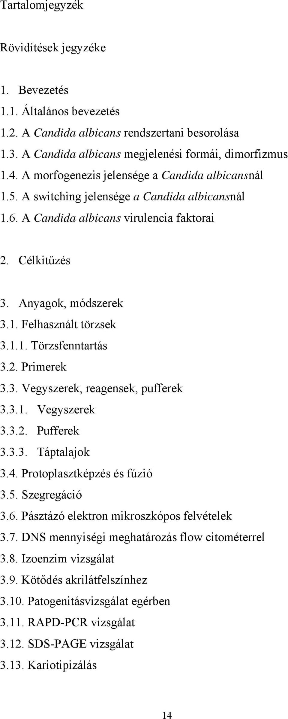 1.1. Törzsfenntartás 3.2. Primerek 3.3. Vegyszerek, reagensek, pufferek 3.3.1. Vegyszerek 3.3.2. Pufferek 3.3.3. Táptalajok 3.4. Protoplasztképzés és fúzió 3.5. Szegregáció 3.6.