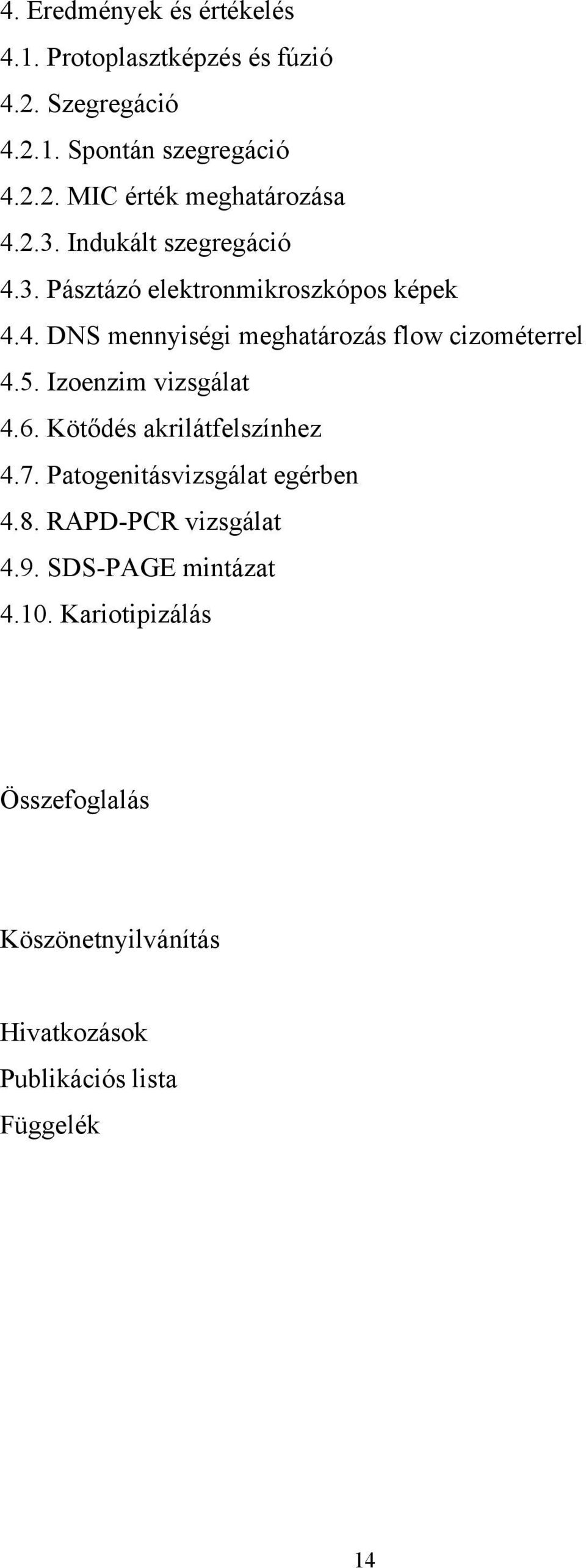 5. Izoenzim vizsgálat 4.6. Kötődés akrilátfelszínhez 4.7. Patogenitásvizsgálat egérben 4.8. RAPD-PCR vizsgálat 4.9.