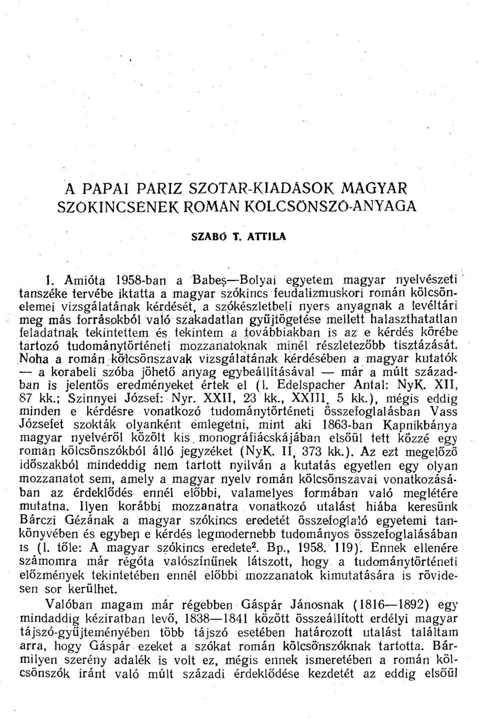 levéltári meg más forrásokból való szakadatian gyiijtôgetése mellett halaszthatatlan feladatnak tekintettem es tekintem a íovábbiakban is az e kérdés kôrébe tartozó tudomanytôrténeti mozzanaioknak