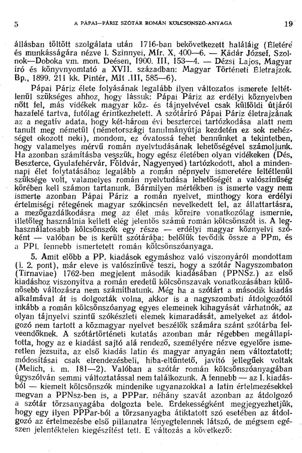 Pâpai Pâriz élete folyâsânak legalâbb ilyen véltozatos isrnerete feltétlenûl szûkséges ahhoz, hogy lâssuk: Pâpai Pâriz az erdélyi kôznyelvben nôtt fel, mâs vidékek magyar kôz- és tâjnyelvével csak