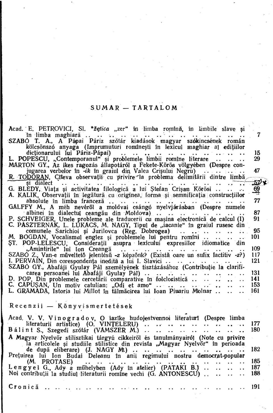 , Az ikes ragozăs âllapotărol a Fekete-Koros volgyeben (Despre conjugarea verbelor în -ik în graiul din Valea Crişului Negru)........ 47 R. TODORAN.