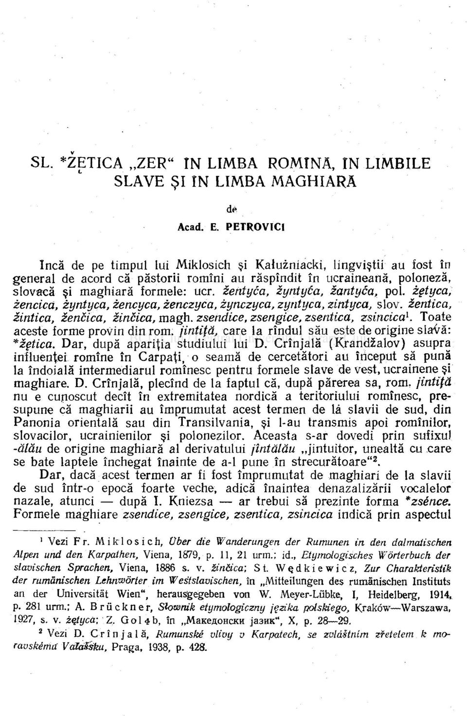 zentyca, zyntyta, iantyca, pol. zetyca, iencică, zyntyca, zencyca, zenczyca, zynczyca, zyntyca, zintyca, slov. ientica, zintica, ăencica, zincica, magh. zsendice, zsengice, zsentica, zsincica 1.